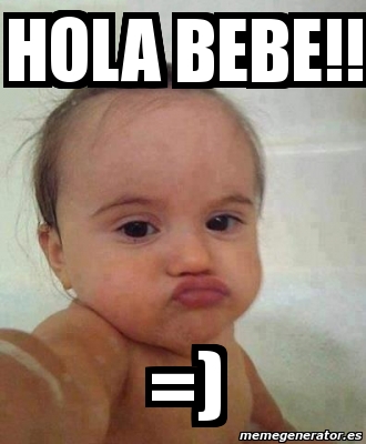 Meme Personalizado - HOLA BEBE!! =) - 3423797