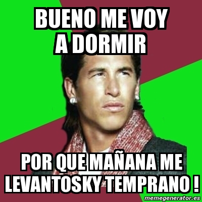 Meme Sergio Ramos - bueno me voy a dormir por que maÃ±ana me levantosky ...