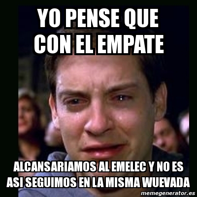 Meme Crying Peter Parker Yo Pense Que Con El Empate Alcansariamos Al Emelec Y No Es Asi