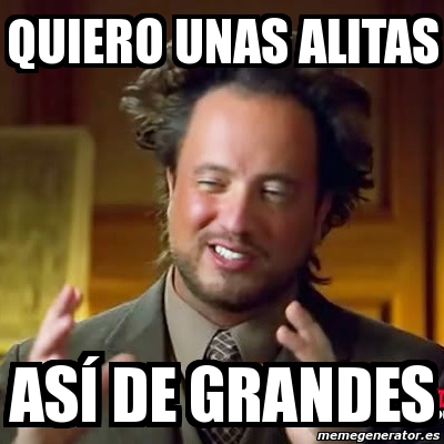 Meme Ancient Aliens - quiero unas alitas asÃ de grandes - 3437588