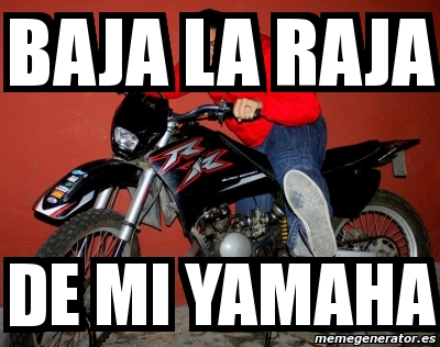 Meme Personalizado - baja la raja de mi yamaha - 3443090