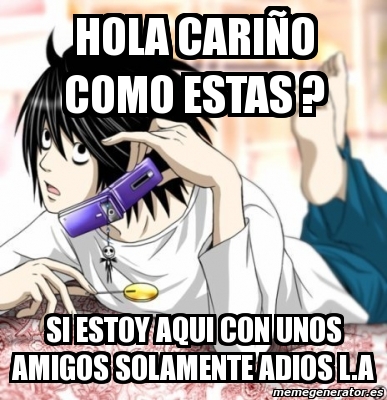 Meme Personalizado - hola cariÃ±o como estas ? si estoy aqui con unos  amigos solamente adios  - 3447044