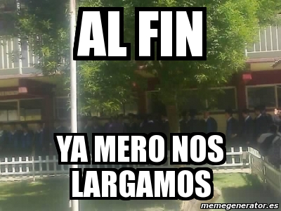 Meme Personalizado - AL FIN ya mero nos largamos - 3448162