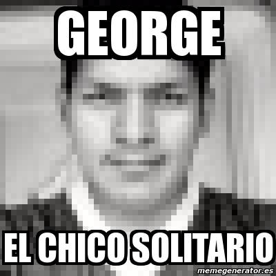 Meme Personalizado George El Chico Solitario 3458051 meme generator