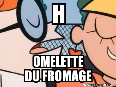 Meme Personalizado - H Omelette Du Fromage - 3475800