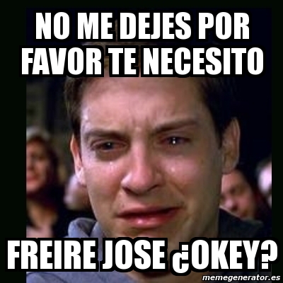 Meme Crying Peter Parker - No Me Dejes Por Favor Te Necesito Freire ...