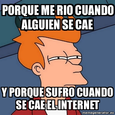 Meme Futurama Fry - porque me rio cuando alguien se cae y porque sufro cuando  se cae el internet - 3058416