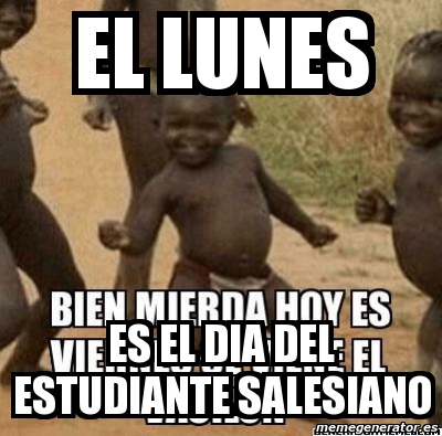 Meme Personalizado - el lunes es el dia del estudiante ...