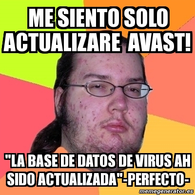 Meme Friki - me siento solo actualizare avast! "la base de 