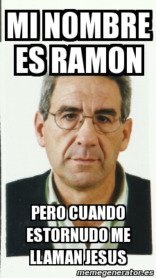 Meme Personalizado Mi Nombre Es Ramon Pero Cuando Estornudo Me Llaman