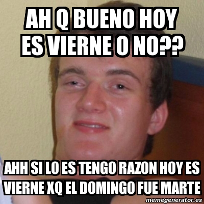 Meme Stoner Stanley - ah q bueno hoy es vierne o no?? ahh si lo es ...