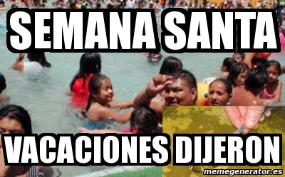 Imagenes Graciosas Vacaciones Semana Santa | meme personalizado semana santa vacaciones dijeron 3069496 Imagenes Graciosas Vacaciones Semana Santa | meme personalizado semana santa vacaciones dijeron 3069496