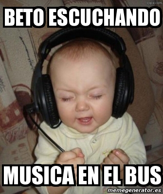 Meme Personalizado Beto Escuchando Musica En El Bus