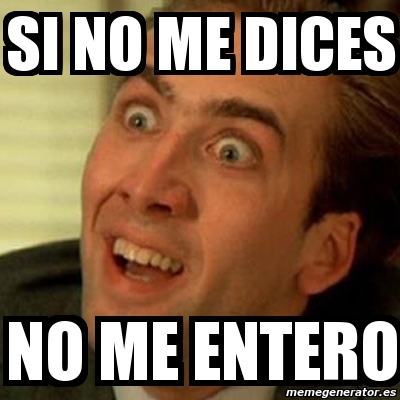 Meme No Me Digas Si No Me Dices No Me Entero