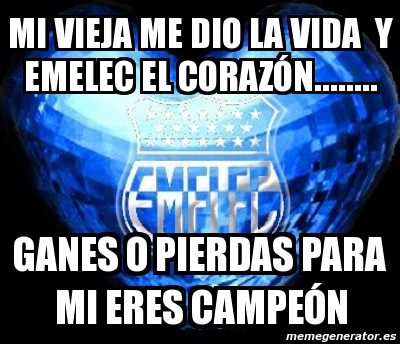 Meme Personalizado Mi Vieja Me Dio La Vida Y Emelec El Coraz N