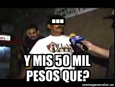 Meme Personalizado - ... Y mis 50 mil pesos que? - 3645300