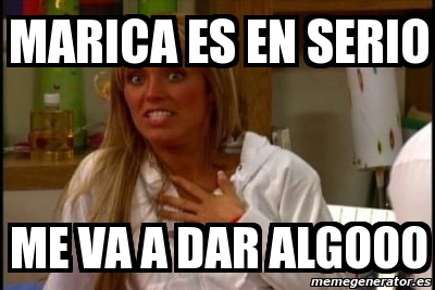 Meme Personalizado Marica Es En Serio Me Va A Dar Algooo