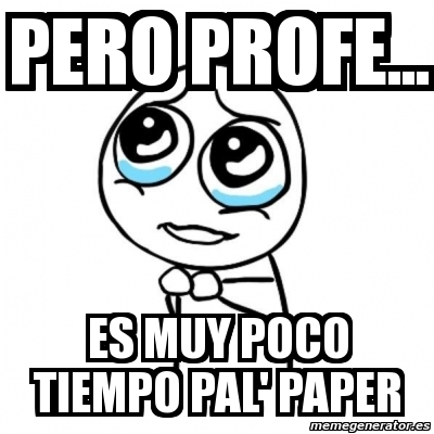 Meme Por Favor Pero Profe Es Muy Poco Tiempo Pal Paper