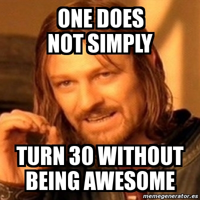 Meme Boromir - one does not simply turn 30 without being ...