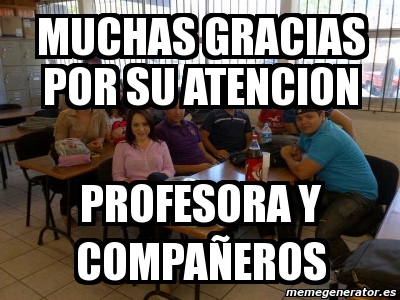 Meme Personalizado Muchas gracias por su atencion profesora y compaÃeros