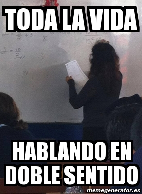 Meme Personalizado - toda la vida hablando en doble sentido - 3678753