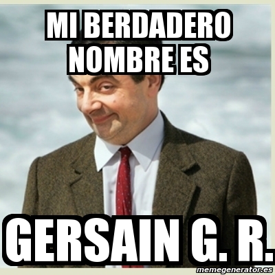 Meme Mr Bean - mi berdadero nombre es GErsain g. R. - 3697671