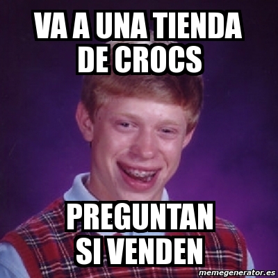 Meme Bad Luck Brian - va a una tienda de crocs preguntan si venden - 3070437