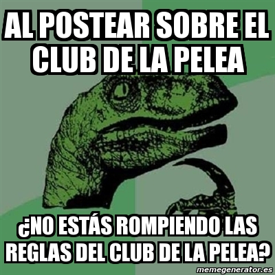 Meme Filosoraptor - Al postear sobre el club de la pelea Â¿no estÃ¡s  rompiendo las reglas del club de la pelea? - 3075739
