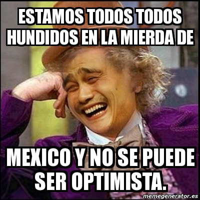 Meme Yao Wonka Estamos Todos Todos Hundidos En La Mierda De Mexico Y No Se Puede Ser Optimista