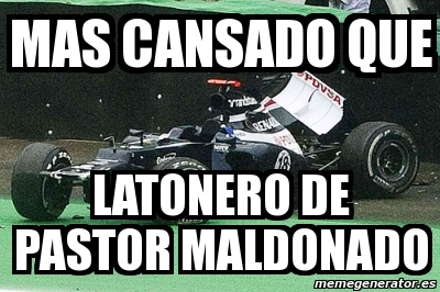 Meme Personalizado - mas cansado que latonero de pastor maldonado - 3704661