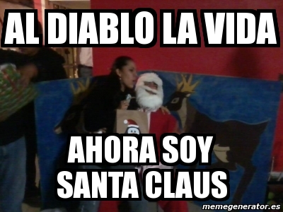 Meme Personalizado - Al diablo la vida ahora soy santa claus - 3732851