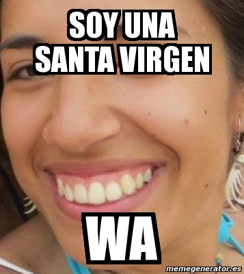 Meme Personalizado Soy Una Santa Virgen Wa