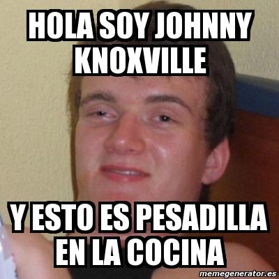 Meme Stoner Stanley - hola soy johnny knoxville y esto es pesadilla en la  cocina - 3764862