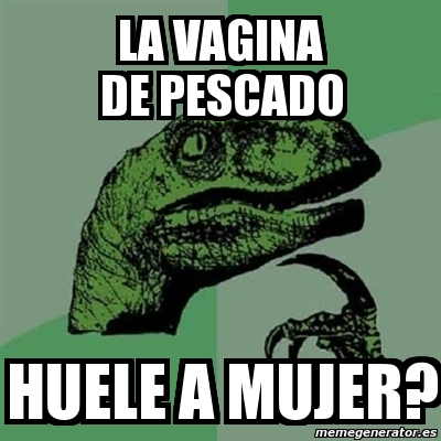 Meme Filosoraptor La Vagina De Pescado Huele A Mujer