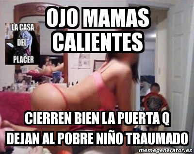 Meme Personalizado Ojo Mamas Calientes Cierren Bien La Puerta Q Dejan