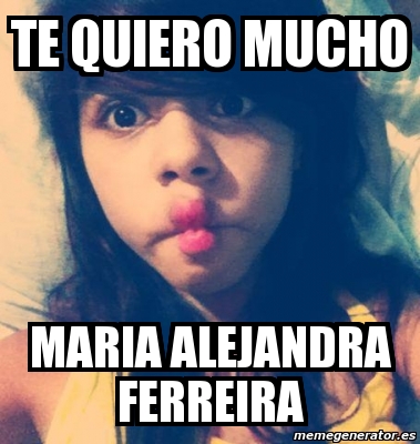 Meme Personalizado Te Quiero Mucho Maria Alejandra Ferreira