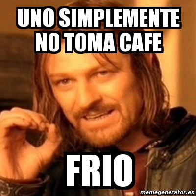 Meme Boromir Uno Simplemente No Toma Cafe Frio