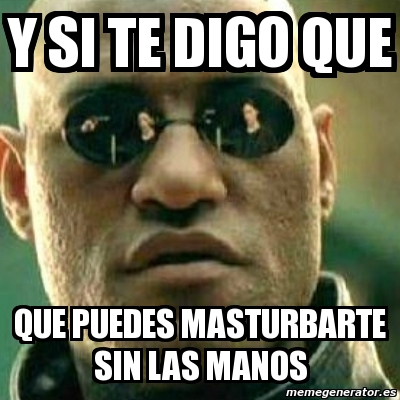 Meme What If I Told You Y Si Te Digo Que Que Puedes Masturbarte Sin