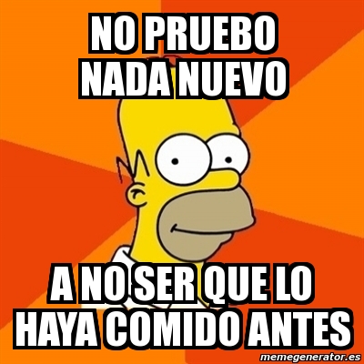 Meme Homer No Pruebo Nada Nuevo A No Ser Que Lo Haya Comido Antes