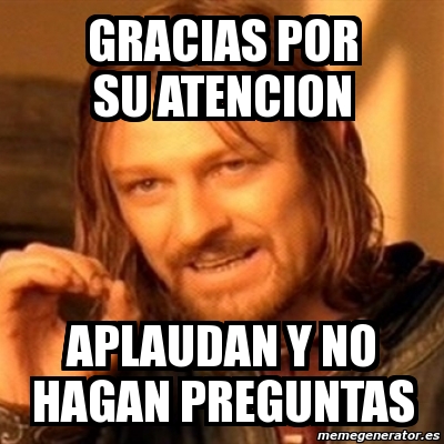 Meme Boromir Gracias Por Su Atencion Aplaudan Y No Hagan Preguntas