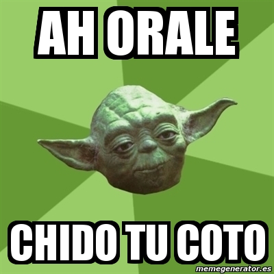Meme Yoda - AH ORALE CHIDO TU COTO - 3851106