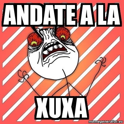 Meme I Hate Andate A La Xuxa