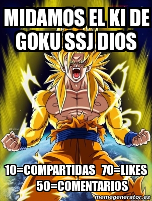 Meme Personalizado - midamos el ki de goku ssj dios 10=compartidas 70=Likes  50=Comentarios - 3871161