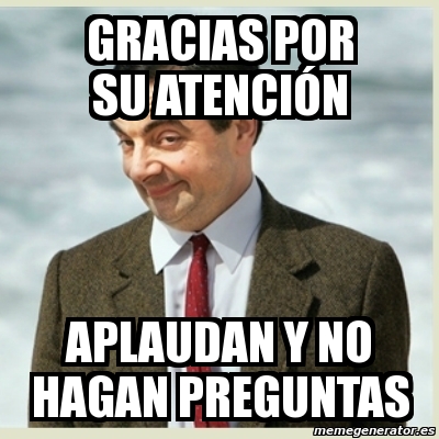 Meme Mr Bean GRACIAS POR SU ATENCIÃN APLAUDAN Y NO HAGAN PREGUNTAS