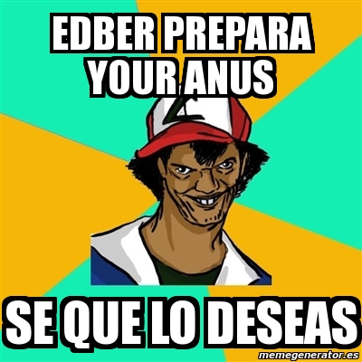 Meme Ash Pedreiro Edber Prepara Your Anus Se Que Lo Deseas