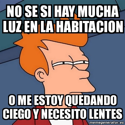 Meme Futurama Fry No Se Si Hay Mucha Luz En La Habitacion O Me Estoy Quedando Ciego Y Necesito Lentes