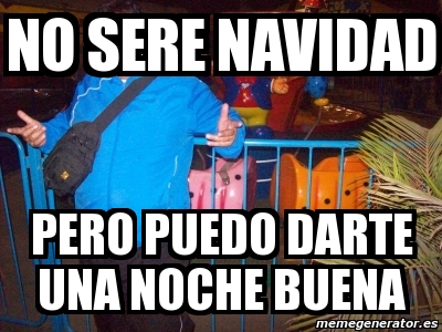 Meme Personalizado - no sere navidad pero puedo darte una noche buena