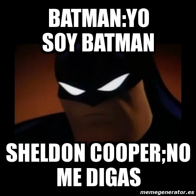 Meme Disapproving Batman - BATMAN:YO SOY BATMAN SHELDON COOPER;NO ME DIGAS  - 3960305
