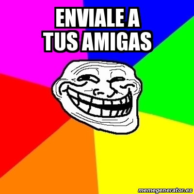 Meme Troll Enviale A Tus Amigas