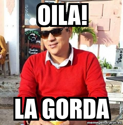 Meme Personalizado Oila La Gorda